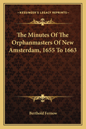 The Minutes of the Orphanmasters of New Amsterdam, 1655 to 1663