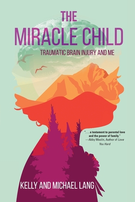 The Miracle Child: Traumatic Brain Injury and Me - Lang, Kelly, and Lang, Michael