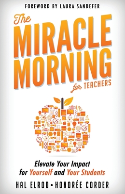 The Miracle Morning for Teachers: Elevate Your Impact for Yourself and Your Students - Corder, Honoree, and Elrod, Hal