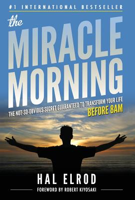 The Miracle Morning: The Not-So-Obvious Secret Guaranteed to Transform Your Life (Before 8am) - Elrod, Hal