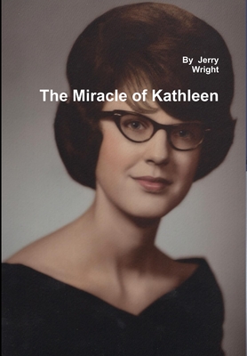 The Miracle of Kathleen: The Kathleen Wright Story - Wright, Jerry