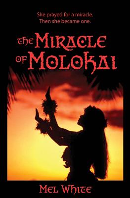 The Miracle of Molokai: She Prayed for a Miracle. Then She Became One. - White, Mel, and Jarman, Jay (Foreword by)