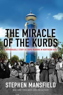 The Miracle of the Kurds: A Remarkable Story of Hope Reborn in Northern Iraq - Mansfield, Stephen, Lieutenant General