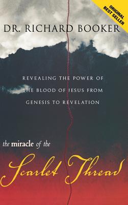 The Miracle of the Scarlet Thread: Revealing the Power of the Blood of Jesus from Genesis to Revelation - Booker, Richard