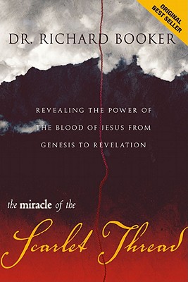 The Miracle of the Scarlet Thread: Revealing the Power of the Blood of Jesus from Genesis to Revelation - Booker, Richard