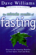 The Miracle Results of Fasting: Discover the Amazing Benefits in Your Spirit, Soul, and Body