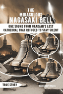 The Miraculous Nagasaki Bell: One Sound from Urakami's Lost Cathedral That Refused to Stay Silent