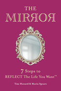 The Mirror: 7 Steps to Reflect the Life You Want(tm)