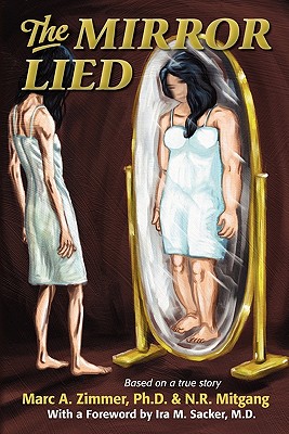 The Mirror Lied: One Woman's 25-Year Struggle with Bulimia, Anorexia, Diet Pill Addiction, Laxative Abuse and Cutting. - Zimmer Ph D, Marc a, and Mitgang, N R, and Sacker, Dr Ira M (Introduction by)