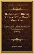 The Mirror of History or Lives of the Men of Great Eras: From Julius Caesar to William the Conqueror (1851)