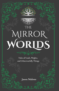 The Mirror Worlds: Tales of Gods, Wights, and Otherworldly Things: Fantasy Short Stories Inspired by Folklore & Myth