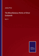 The Miscellaneous Works of Oliver Goldsmith: Vol. II