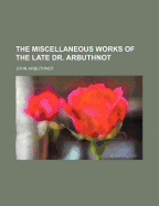 The Miscellaneous Works of the Late Dr. Arbuthnot; Volume 2