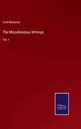 The Miscellaneous Writings: Vol. I