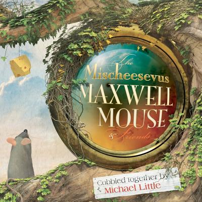 The Mischeesevus Maxwell Mouse & Friends - Little, Michael