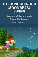 The Mischievous Moonbeam Twins: Journeys of Joy and Jests Across the Cosmos