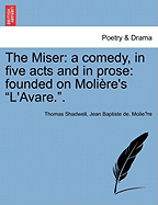 The Miser: A Comedy, in Five Acts and in Prose: Founded on Moliere's L'Avare..