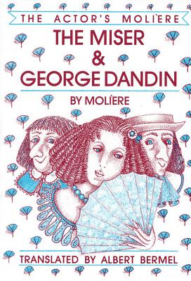 The Miser & George Dandin: The Actor's Moliere - Moliere, and Bermel, Albert