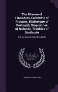 The Miserie of Flaunders, Calamitie of Fraunce, Misfortune of Portugall, Unquietnes of Irelande, Troubles of Scotlande: And the Blessed State of Englande