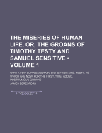 The Miseries of Human Life, Or, the Groans of Timothy Testy and Samuel Sensitive: With a Few Supplementary Sighs from Mrs. Testy. to Which Are Now, for the First, Time, Added, Posthumous Groans, Volume 1 - Beresford, James