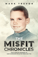 The Misfit Chronicles: True Tales of Growing Up (and Screwing Up) in 1960s and '70s