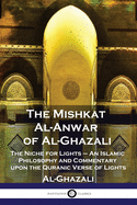 The Mishkat Al-Anwar of Al-Ghazali: The Niche for Lights - An Islamic Philosophy and Commentary upon the Quranic Verse of Lights