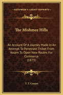 The Mishmee Hills: An Account Of A Journey Made In An Attempt To Penetrate Thibet From Assam To Open New Routes For Commerce (1873)