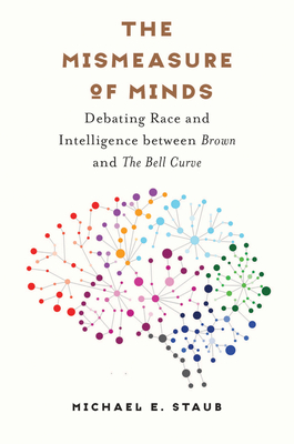 The Mismeasure of Minds: Debating Race and Intelligence Between Brown and the Bell Curve - Staub, Michael E, Professor
