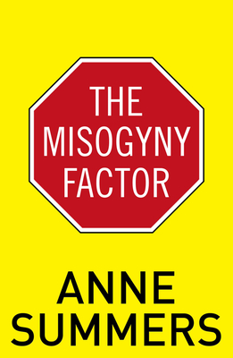 The Misogyny Factor - Summers, Anne