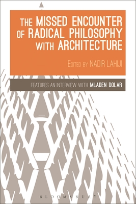 The Missed Encounter of Radical Philosophy with Architecture - Lahiji, Nadir (Editor)
