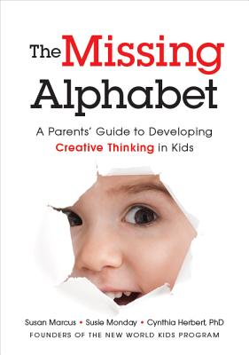 The Missing Alphabet: A Parents' Guide to Developing Creative Thinking in Kids - Marcus, Susan, and Monday, Susie, and Herbert, Cynthia