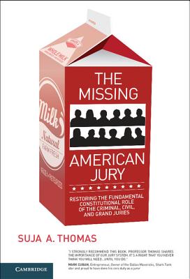 The Missing American Jury: Restoring the Fundamental Constitutional Role of the Criminal, Civil, and Grand Juries - Thomas, Suja A.