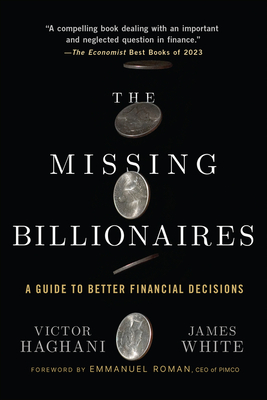 The Missing Billionaires: A Guide to Better Financial Decisions - Haghani, Victor, and White, James, and Roman, Emmanuel (Foreword by)