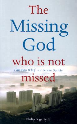 The Missing God Who Is Not Missed: Christian Belief in a Secular Society - Fogarty, Philip