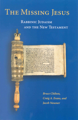 The Missing Jesus: Rabbinic Judaism and the New Testament - Chilton, Bruce D, and Evans, Craig A, Dr., and Neusner, Jacob, PhD