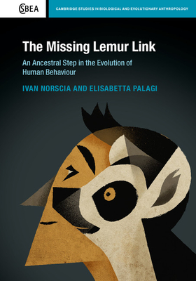 The Missing Lemur Link: An Ancestral Step in the Evolution of Human Behaviour - Norscia, Ivan, and Palagi, Elisabetta, and Jolly, Alison (Foreword by)