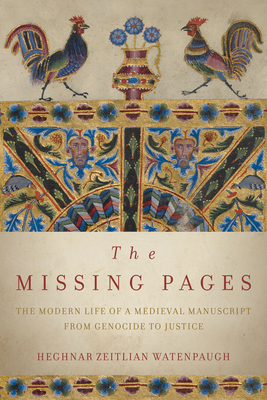 The Missing Pages: The Modern Life of a Medieval Manuscript, from Genocide to Justice - Watenpaugh, Heghnar Zeitlian