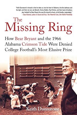 The Missing Ring: How Bear Bryant and the 1966 Alabama Crimson Tide Were Denied College Football's Most Elusive Prize - Dunnavant, Keith