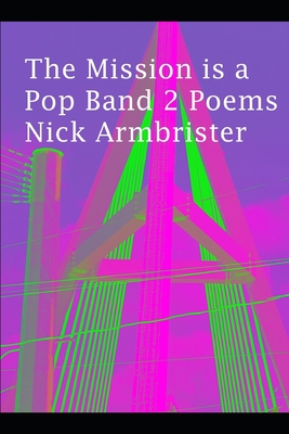 The Mission is a Pop Band 2 Poems - Armbrister, Nick