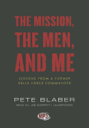 The Mission, the Men, and Me: Lessons from a Former Delta Force Commander