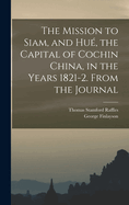 The Mission to Siam, and Hu, the Capital of Cochin China, in the Years 1821-2. From the Journal