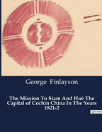 The Mission To Siam And Hu? The Capital of Cochin China In The Years 1821-2