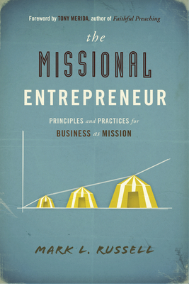 The Missional Entrepreneur: Principles and Practices for Business as Mission: Principles and Practices for Business as Mission - Russell, Mark L