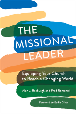 The Missional Leader: Equipping Your Church to Reach a Changing World - Roxburgh, Alan J, and Romanuk, Fred, and Gibbs, Eddie (Foreword by)