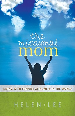The Missional Mom: Living with Purpose at Home & in the World - Lee, Helen, Professor