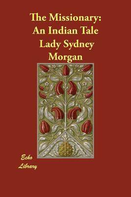 The Missionary: An Indian Tale - Morgan, Lady Sydney