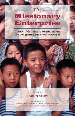 The Missionary Enterprise: Classic Discourses on the Conquering Power of the Gospel - Stow, Baron (Editor), and Miller, Samuel (Contributions by), and Beecher, Lyman (Contributions by)