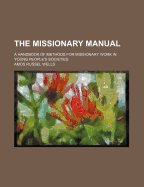 The Missionary Manual: A Handbook of Methods for Missionary Work in Young People's Societies