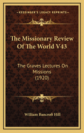 The Missionary Review of the World V43: The Graves Lectures on Missions (1920)