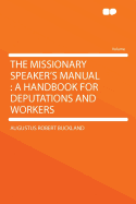 The Missionary Speaker's Manual: A Handbook for Deputations and Workers